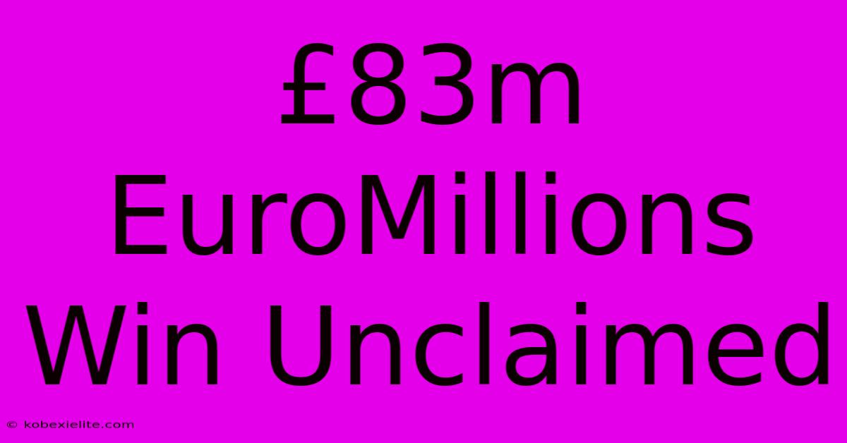 £83m EuroMillions Win Unclaimed