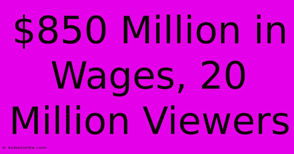 $850 Million In Wages, 20 Million Viewers