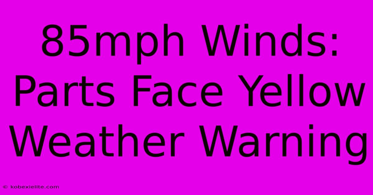 85mph Winds: Parts Face Yellow Weather Warning