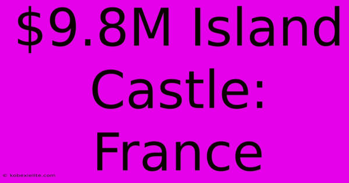 $9.8M Island Castle: France