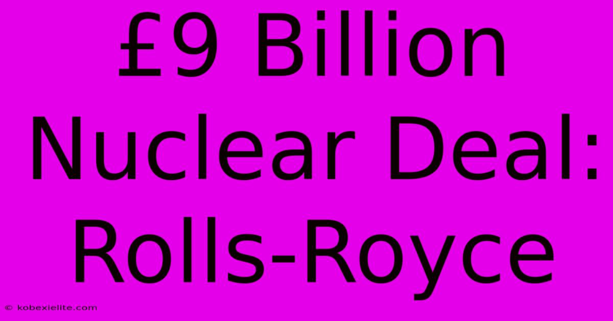 £9 Billion Nuclear Deal: Rolls-Royce