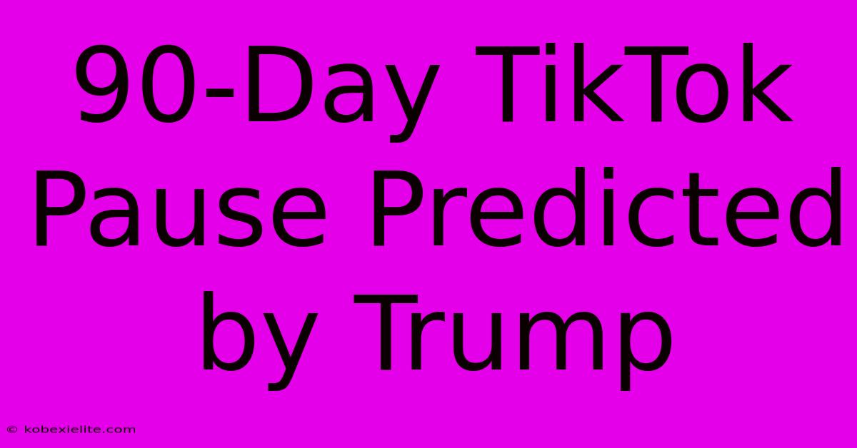 90-Day TikTok Pause Predicted By Trump