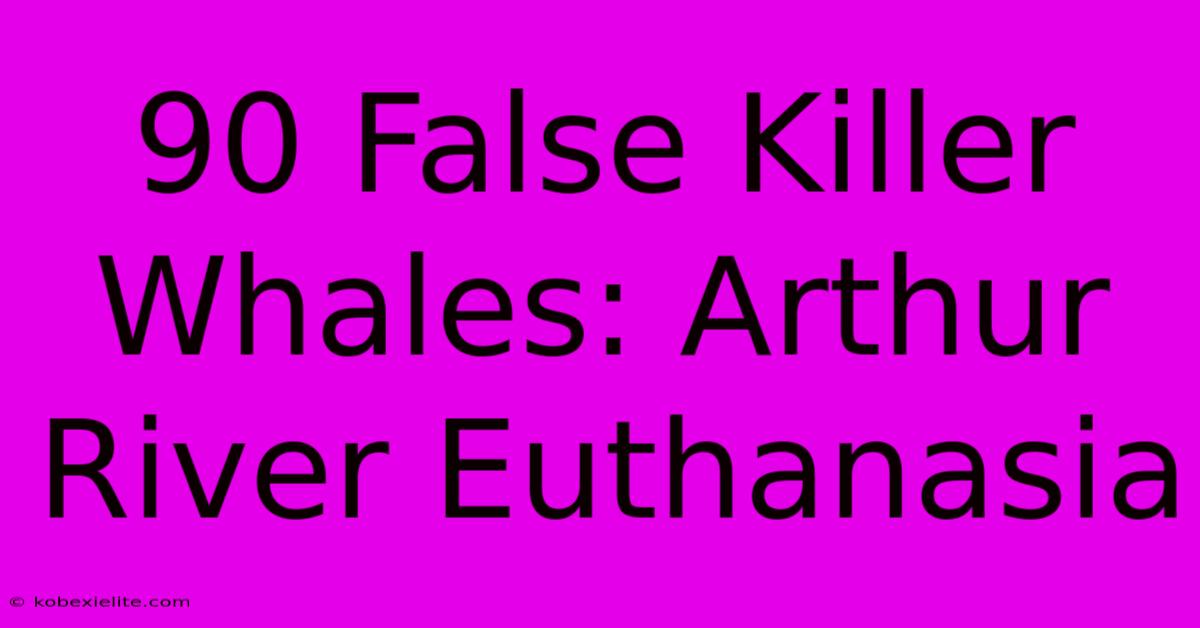 90 False Killer Whales: Arthur River Euthanasia