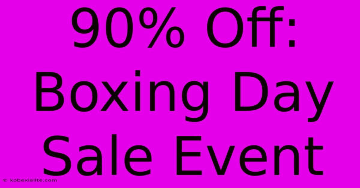 90% Off: Boxing Day Sale Event