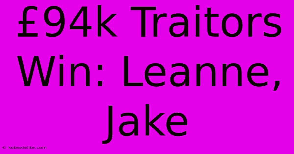 £94k Traitors Win: Leanne, Jake