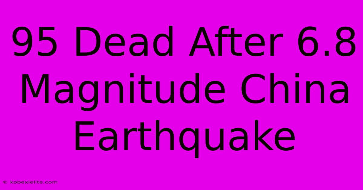 95 Dead After 6.8 Magnitude China Earthquake