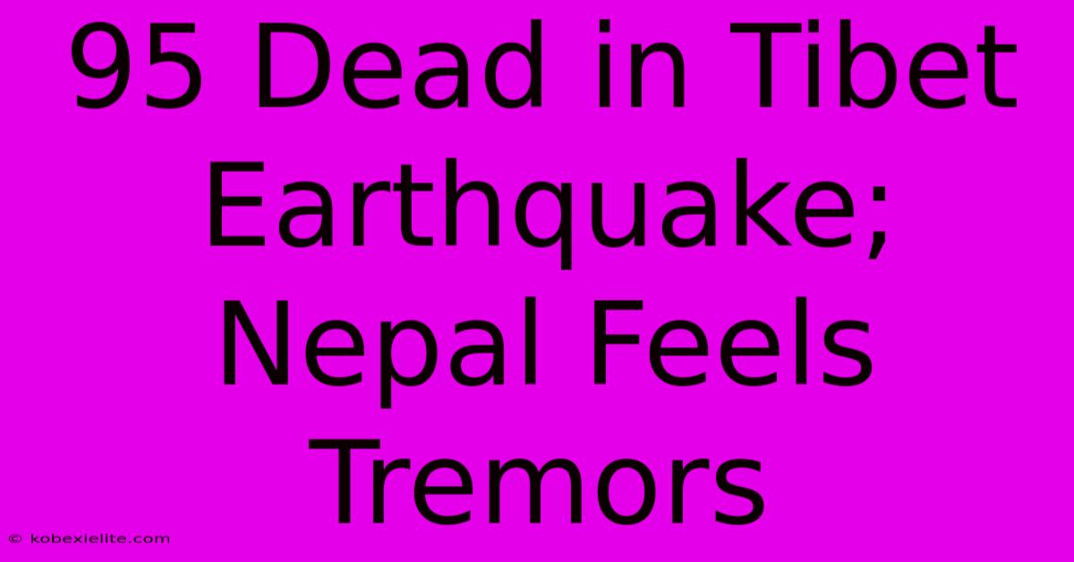 95 Dead In Tibet Earthquake; Nepal Feels Tremors