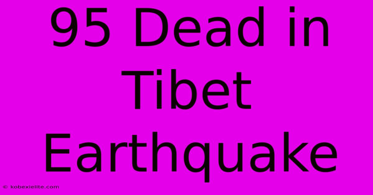 95 Dead In Tibet Earthquake