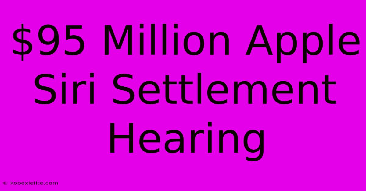 $95 Million Apple Siri Settlement Hearing