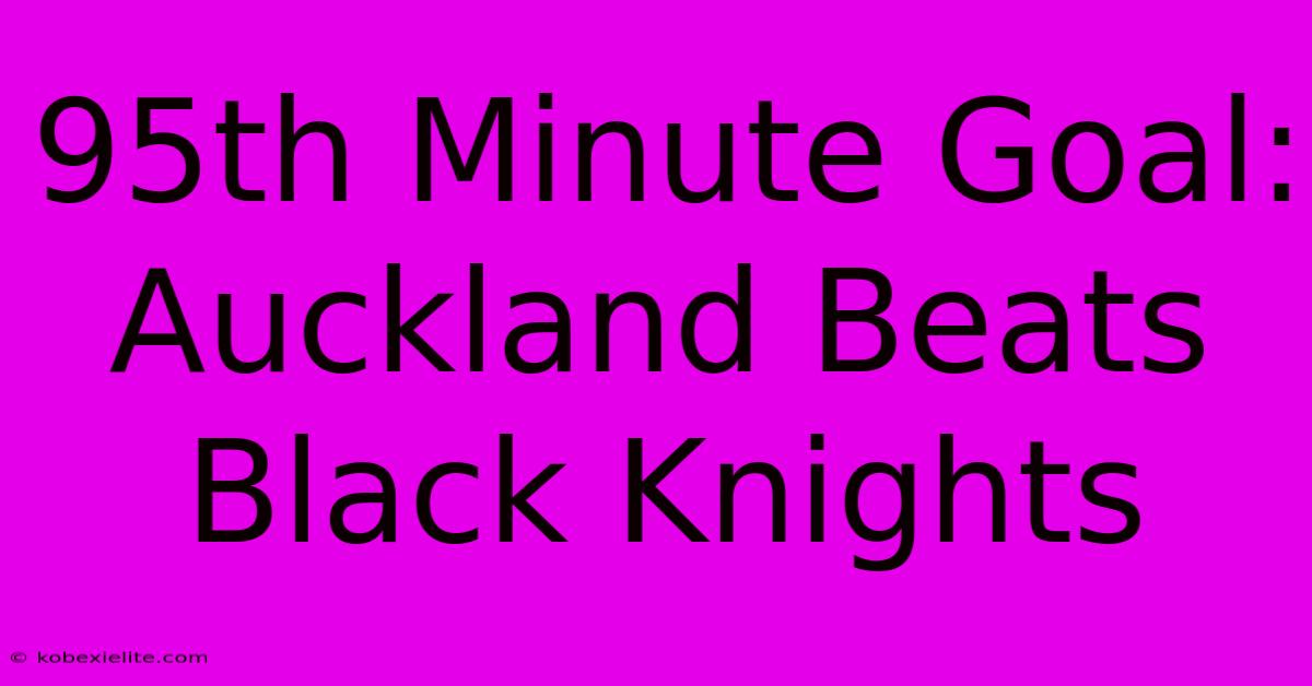 95th Minute Goal: Auckland Beats Black Knights