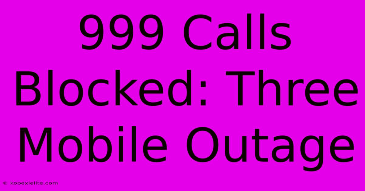 999 Calls Blocked: Three Mobile Outage