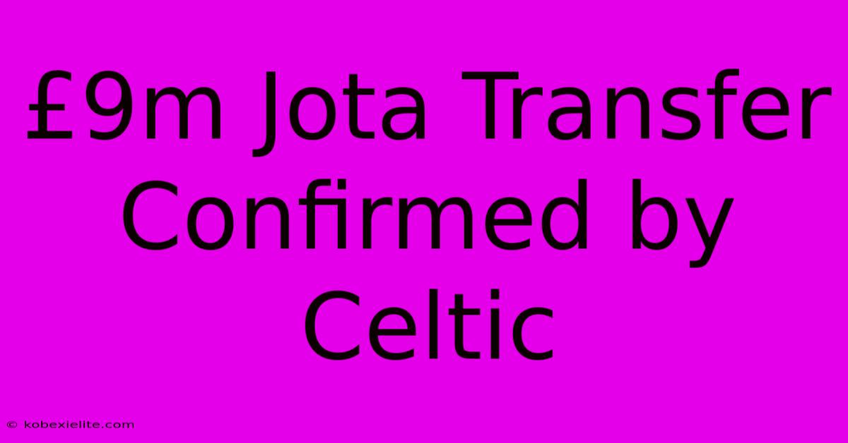 £9m Jota Transfer Confirmed By Celtic