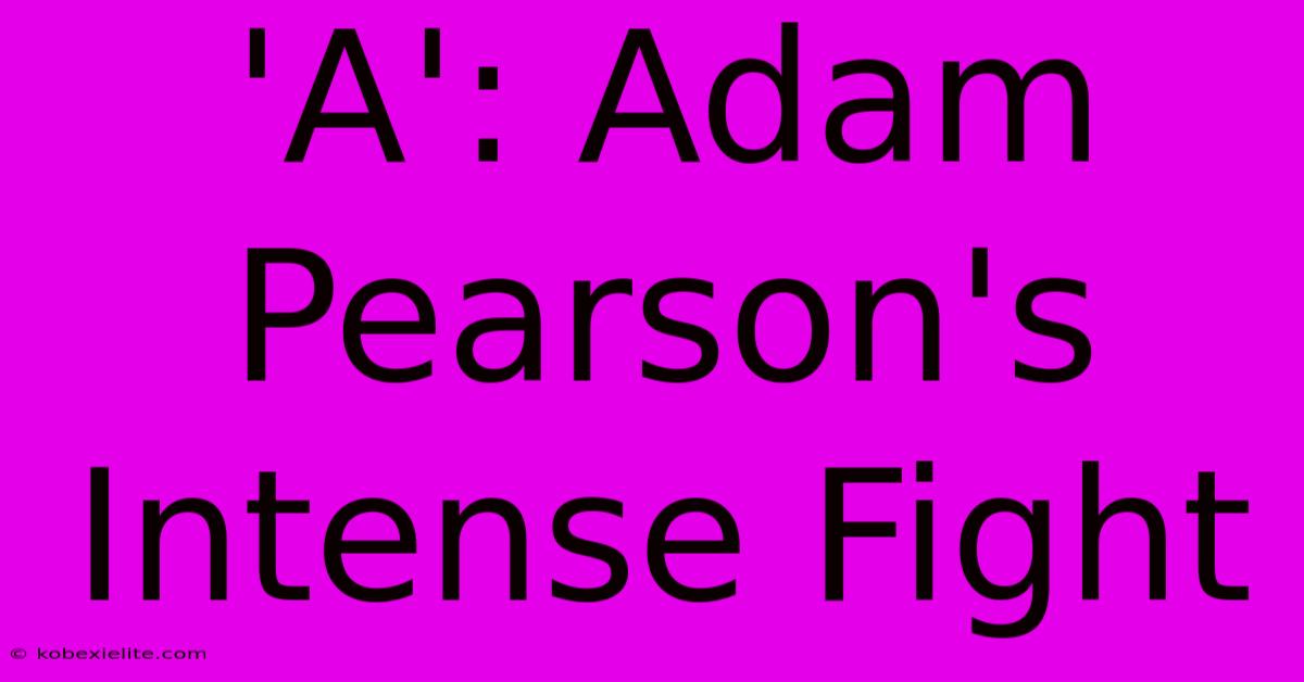 'A': Adam Pearson's Intense Fight