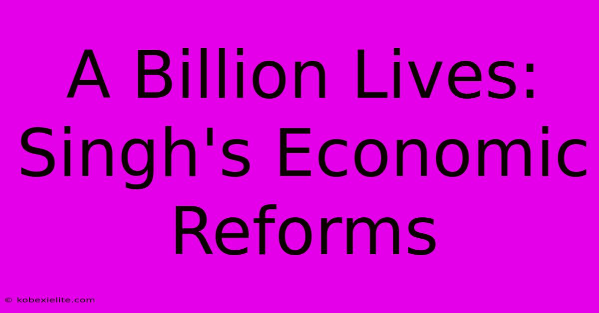 A Billion Lives: Singh's Economic Reforms