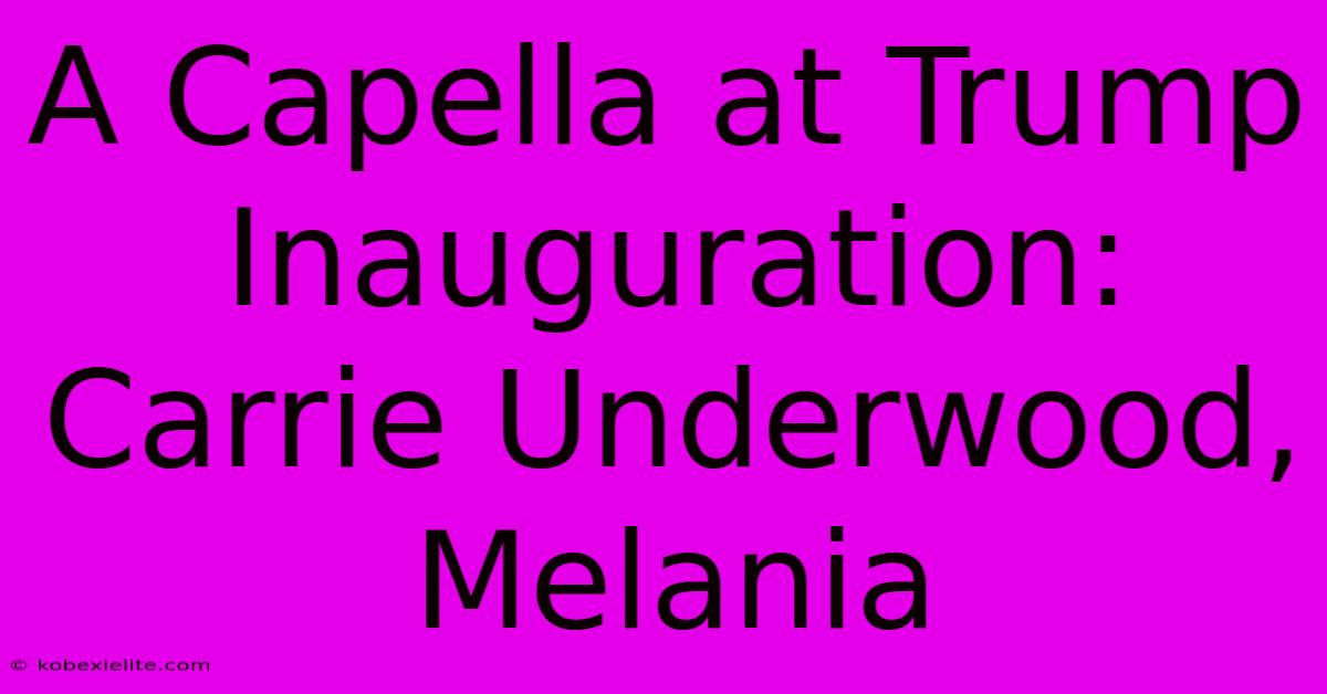 A Capella At Trump Inauguration: Carrie Underwood, Melania