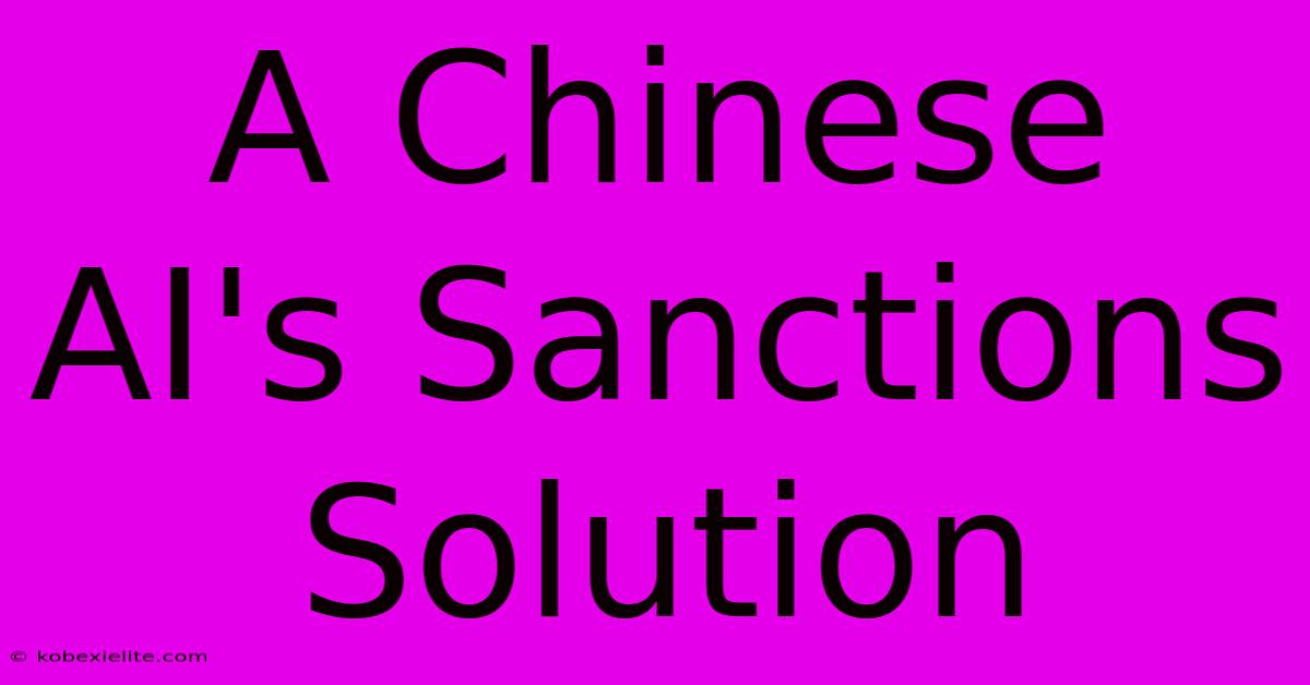 A Chinese AI's Sanctions Solution