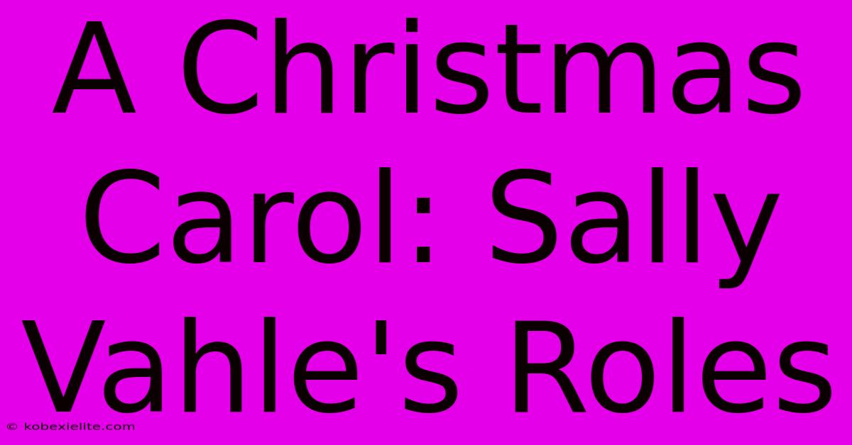 A Christmas Carol: Sally Vahle's Roles