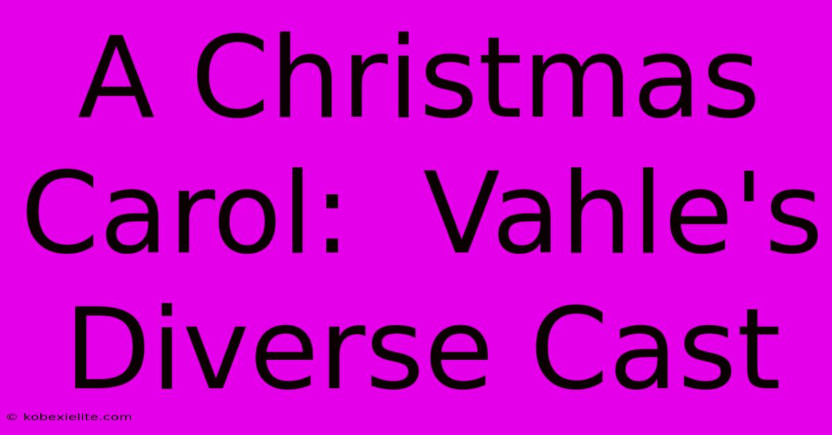 A Christmas Carol:  Vahle's Diverse Cast