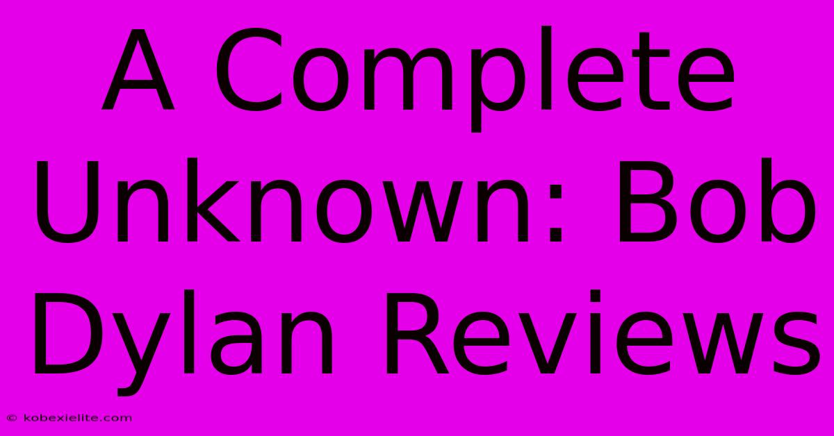 A Complete Unknown: Bob Dylan Reviews