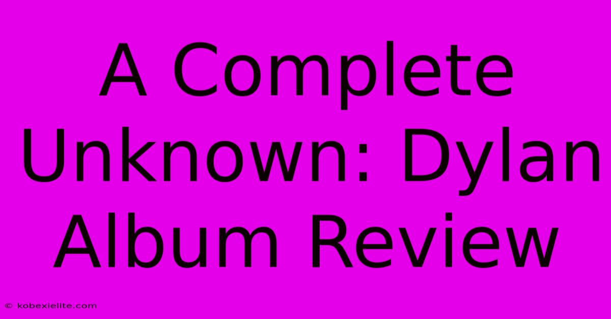 A Complete Unknown: Dylan Album Review