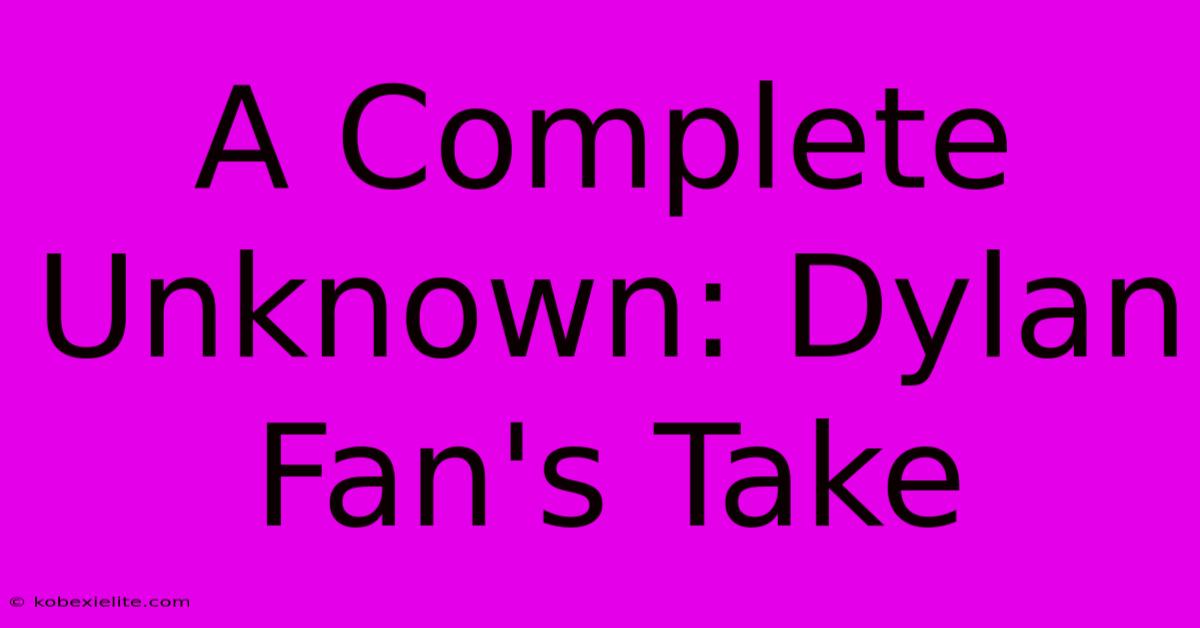 A Complete Unknown: Dylan Fan's Take