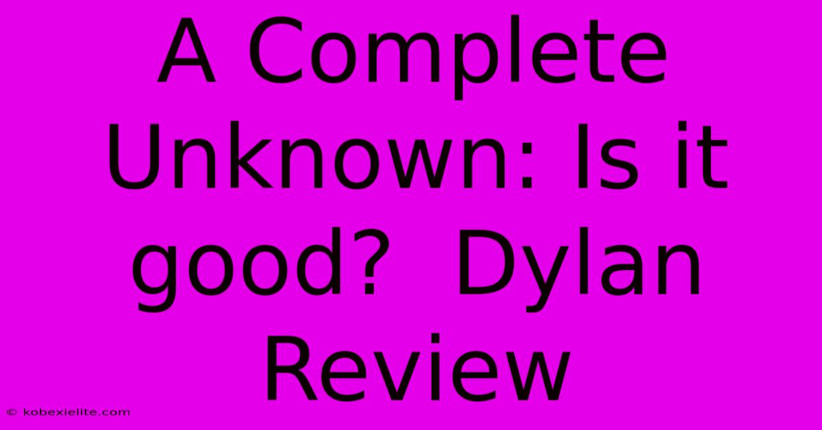 A Complete Unknown: Is It Good?  Dylan Review