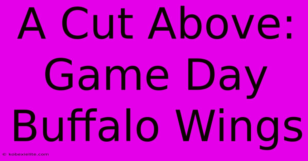 A Cut Above: Game Day Buffalo Wings