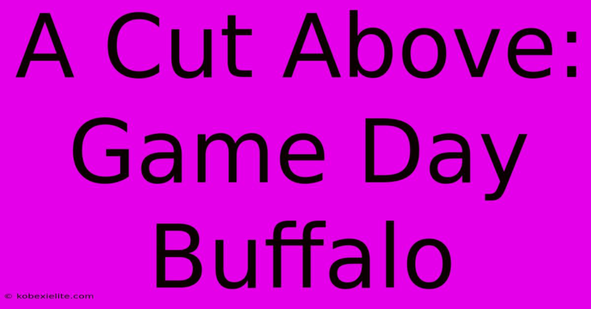 A Cut Above: Game Day Buffalo