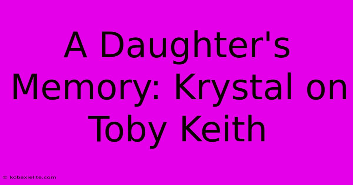 A Daughter's Memory: Krystal On Toby Keith