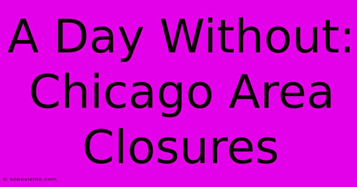 A Day Without: Chicago Area Closures