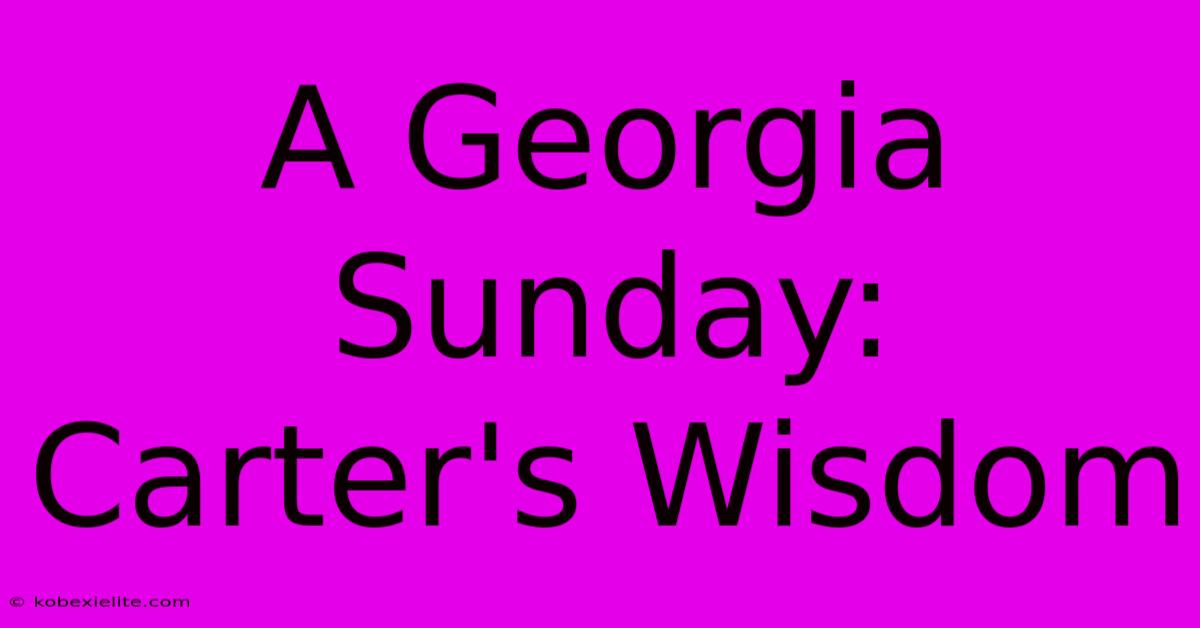 A Georgia Sunday: Carter's Wisdom