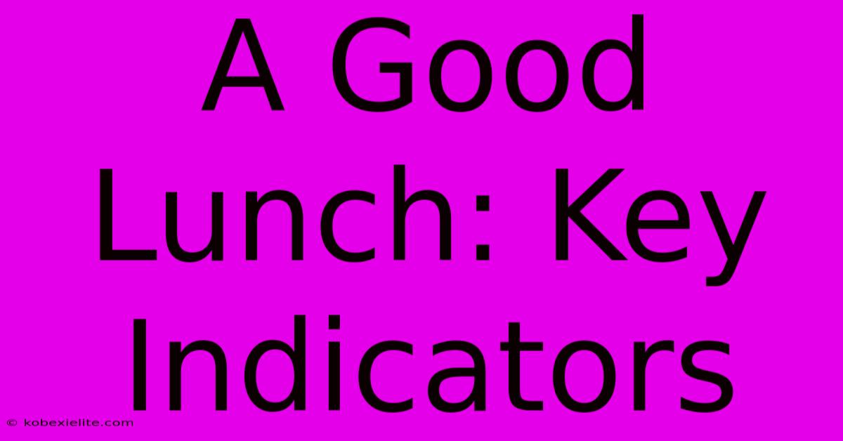 A Good Lunch: Key Indicators