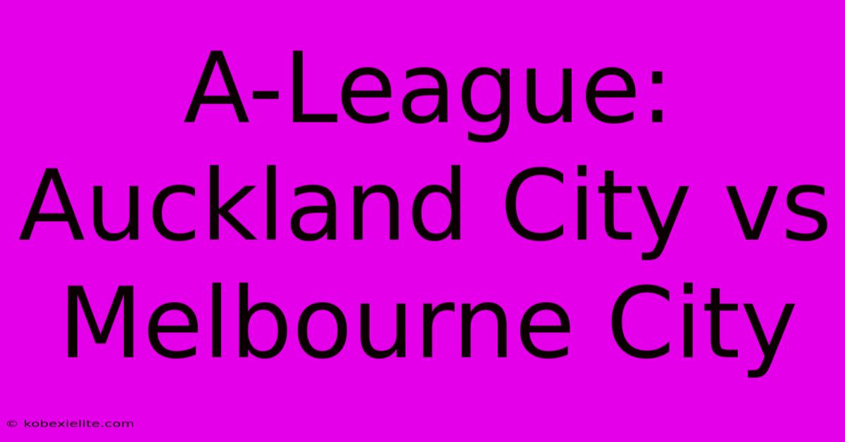 A-League: Auckland City Vs Melbourne City