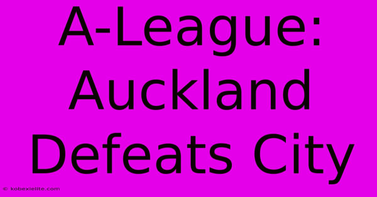 A-League: Auckland Defeats City