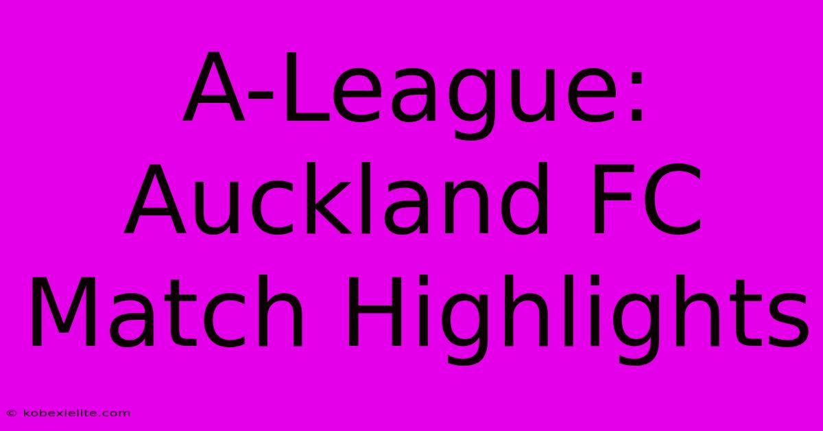 A-League: Auckland FC Match Highlights