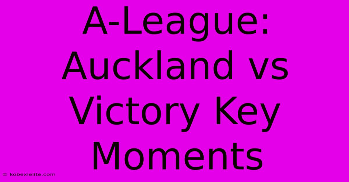 A-League: Auckland Vs Victory Key Moments