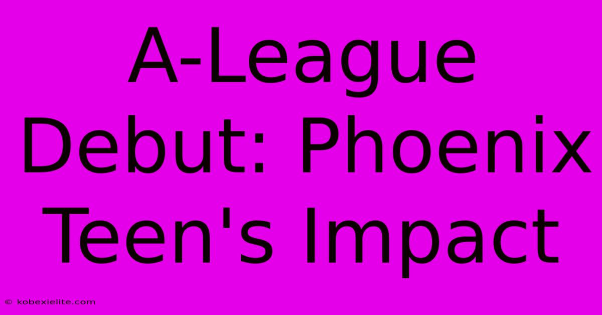 A-League Debut: Phoenix Teen's Impact