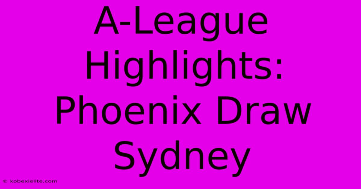 A-League Highlights: Phoenix Draw Sydney