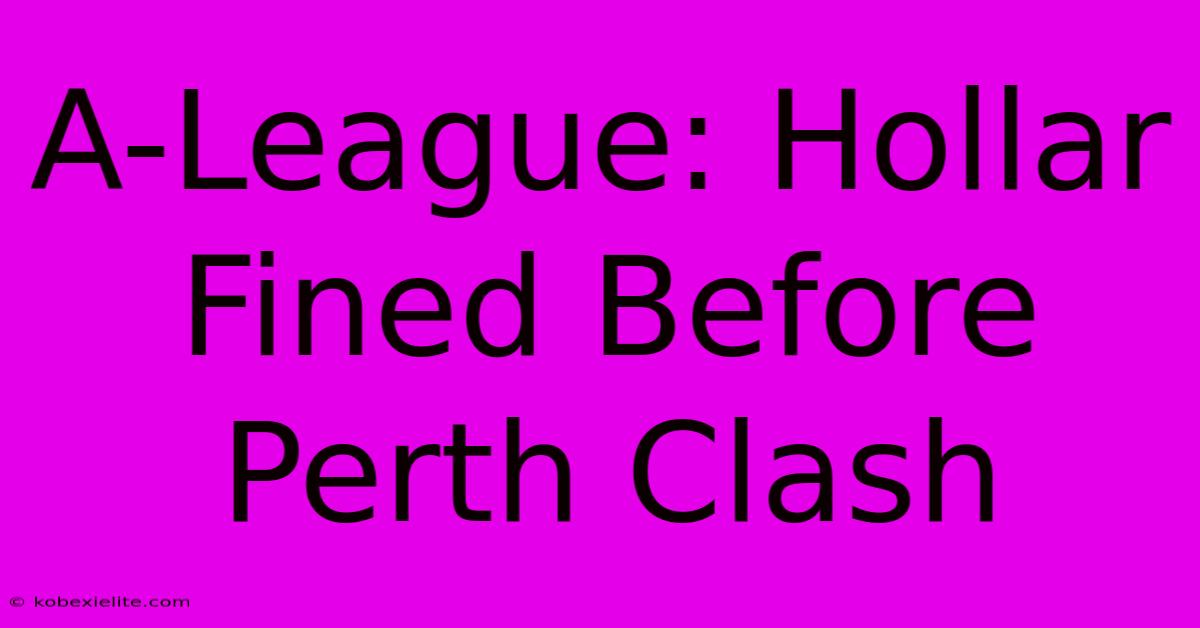 A-League: Hollar Fined Before Perth Clash