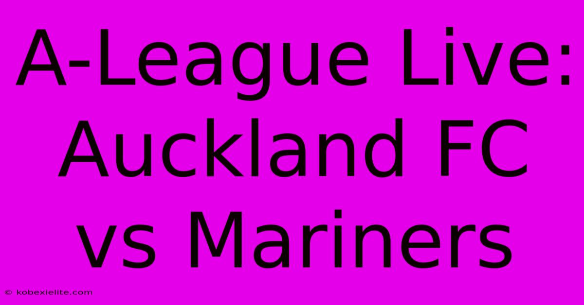 A-League Live: Auckland FC Vs Mariners