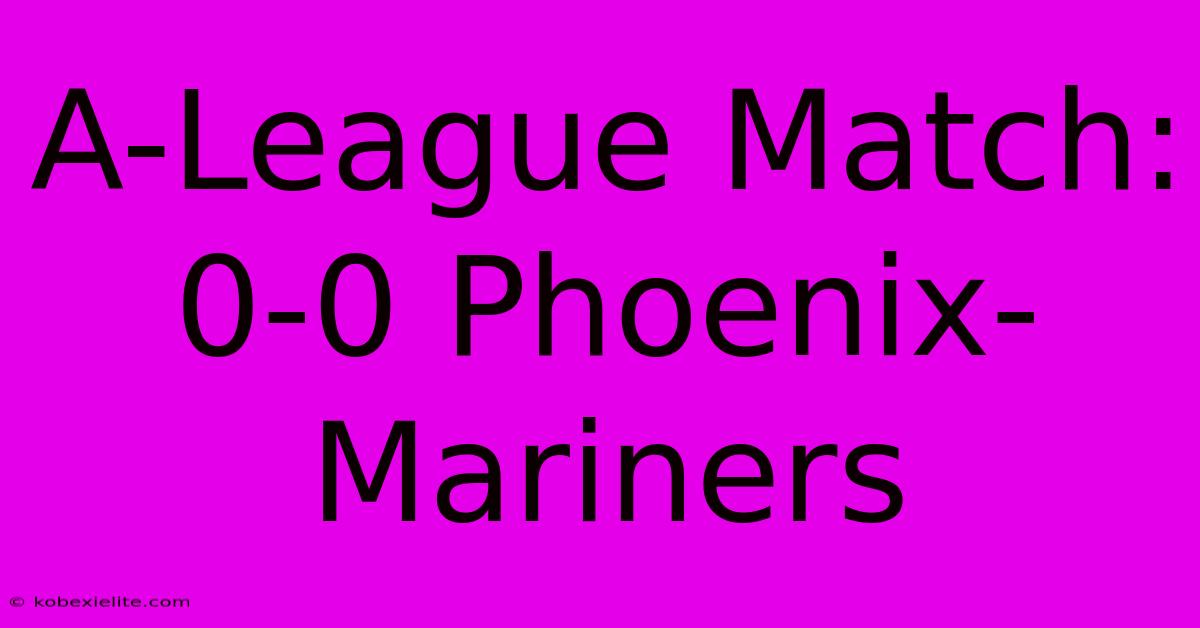 A-League Match: 0-0 Phoenix-Mariners