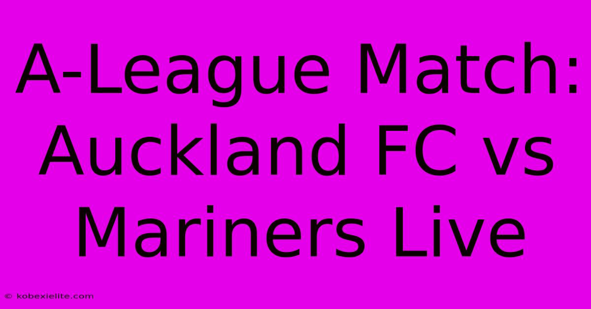 A-League Match: Auckland FC Vs Mariners Live