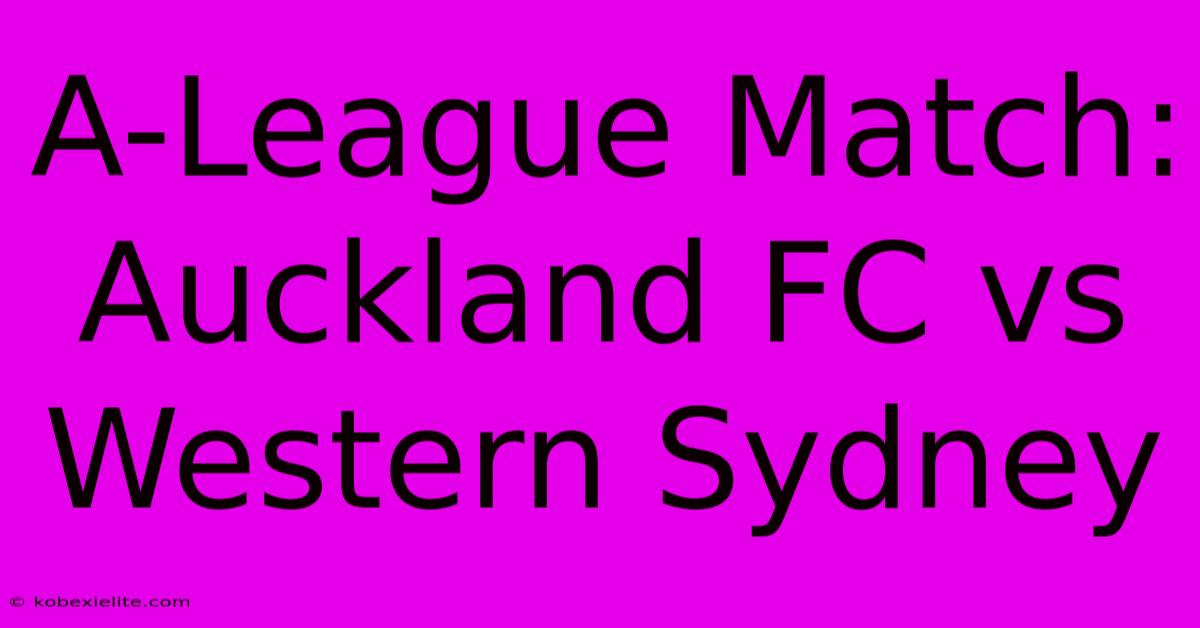 A-League Match: Auckland FC Vs Western Sydney