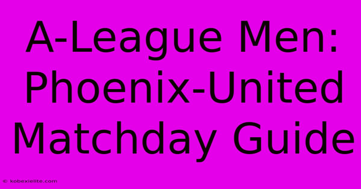 A-League Men: Phoenix-United Matchday Guide