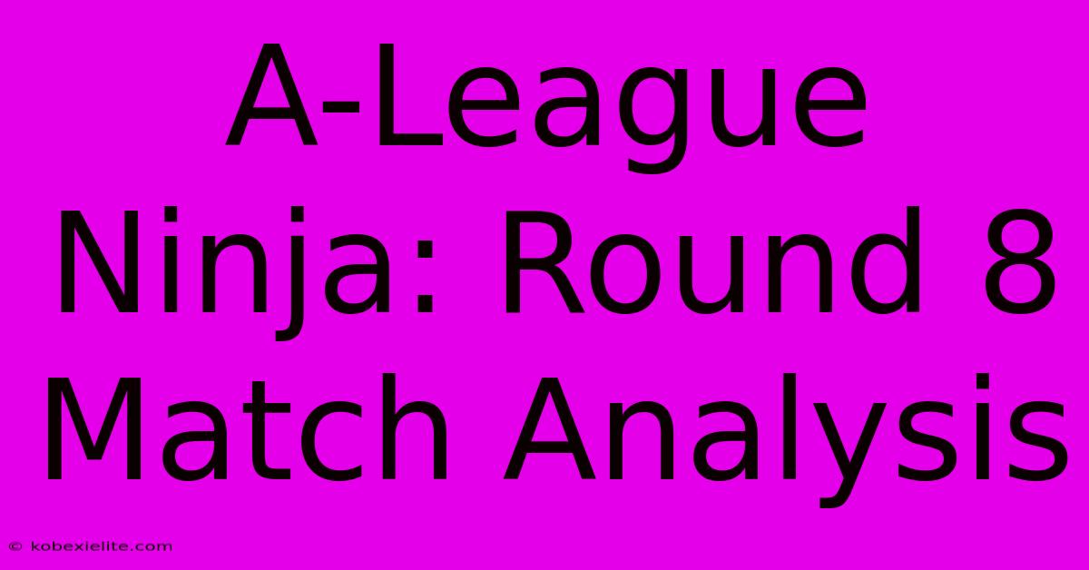 A-League Ninja: Round 8 Match Analysis