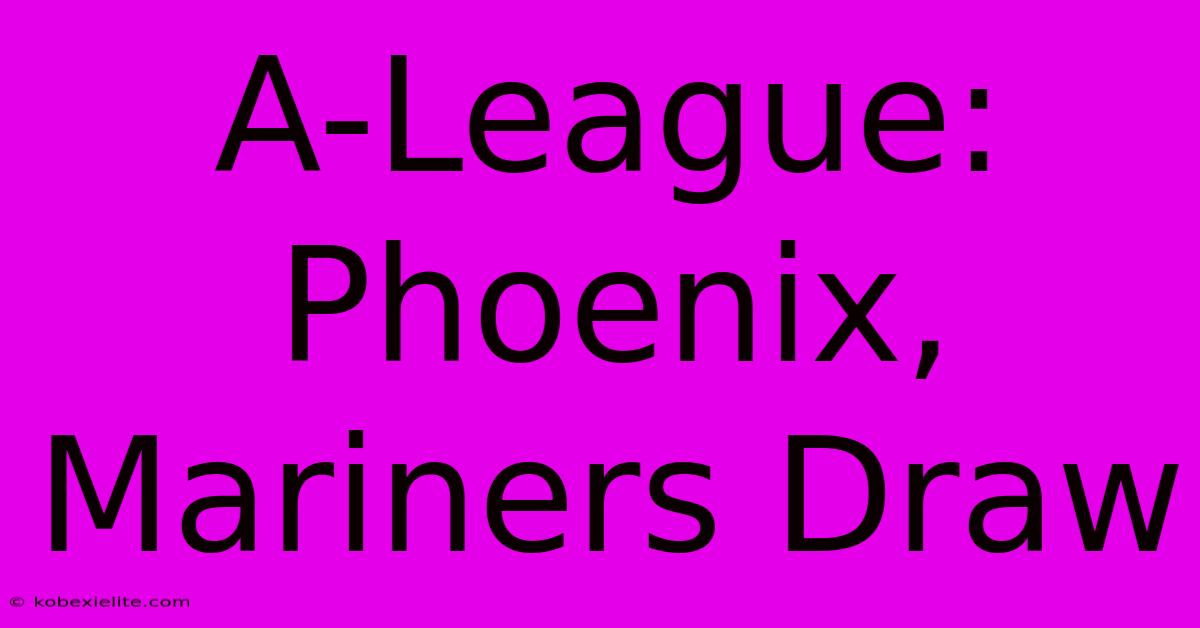 A-League: Phoenix, Mariners Draw