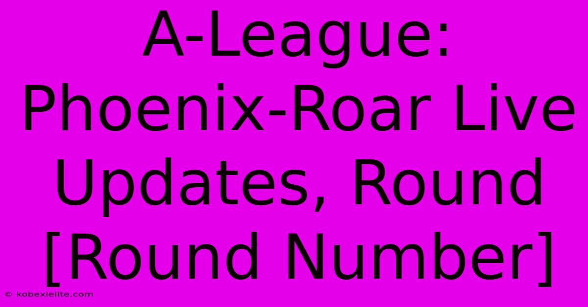 A-League: Phoenix-Roar Live Updates, Round [Round Number]