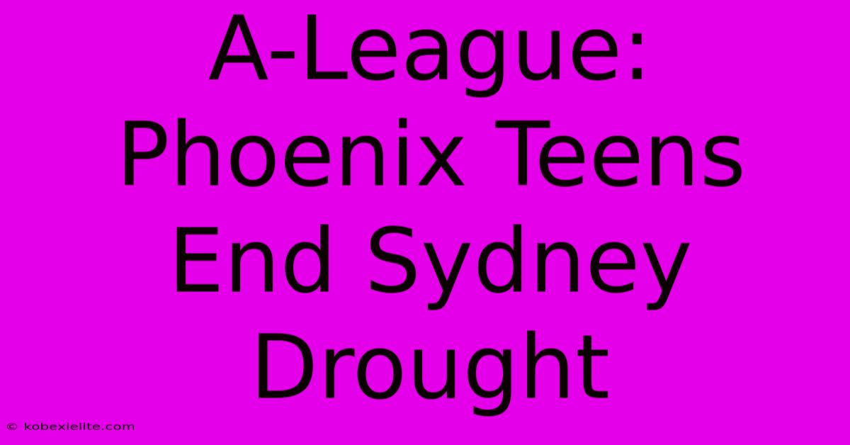 A-League: Phoenix Teens End Sydney Drought