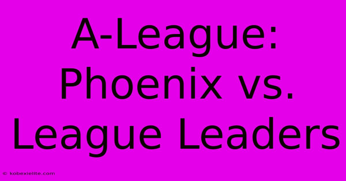 A-League: Phoenix Vs. League Leaders