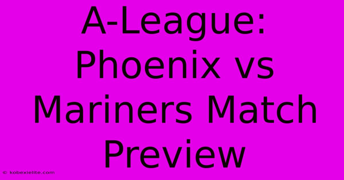 A-League: Phoenix Vs Mariners Match Preview